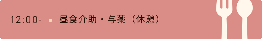 12時　昼食介助・与薬　（休憩）